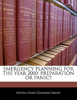 Emergency Planning for the Year 2000: Preparation or Panic? by United States Congress Senate