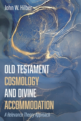 Old Testament Cosmology and Divine Accommodation by Hilber, John W.