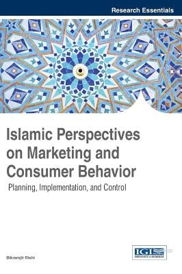 Islamic Perspectives on Marketing and Consumer Behavior: Planning, Implementation, and Control by Rishi, Bikramjit