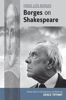 Jorge Luís Borges: Borges on Shakespeare: Volume 543 by Tiffany, Grace