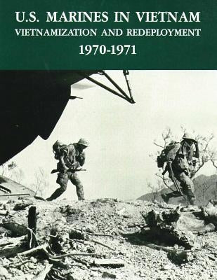U.S. Marines in Vietnam: Vietnamization and Redeployment - 1970-1971 by Murray, Usmc Lieutenant Colonel Terrenc