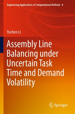 Assembly Line Balancing Under Uncertain Task Time and Demand Volatility by Li, Yuchen