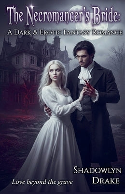 The Necromancer's Bride: A Dark & Erotic Fantasy Romance by Drake, Shadowlyn
