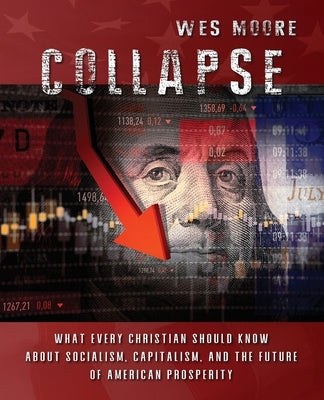 Collapse: What every Christian should know about socialism, capitalism, and the future of American prosperity by Moore, Wes