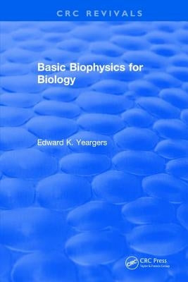 Basic Biophysics for Biology by Yeargers, Edward K. Ph. D.