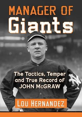 Manager of Giants: The Tactics, Temper and True Record of John McGraw by Hernández, Lou