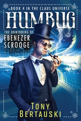 Humbug: The Unwinding of Ebenezer Scrooge by Bertauski, Tony