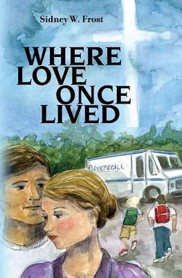 Where Love Once Lived by Frost, Sidney W.