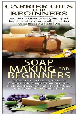 Carrier Oils for Beginners & Soap Making for Beginners by P, Lindsey