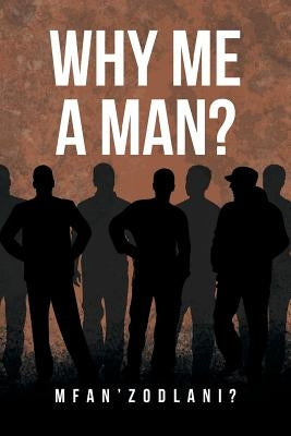 Why Me a Man? by Mfan'zodlani?