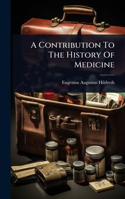 A Contribution To The History Of Medicine by Hildreth, Eugenius Augustus