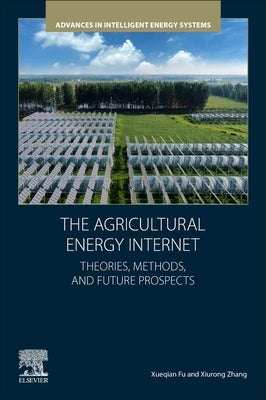 The Agricultural Energy Internet: Theories, Methods, and Future Prospects by Fu, Xueqian