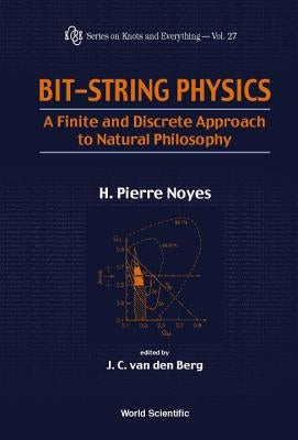 Bit-String Physics: A Finite & Discrete Approach to Natural Philosophy by Noyes, Henry Pierre