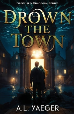 Drown the Town by Yaeger, A. L.