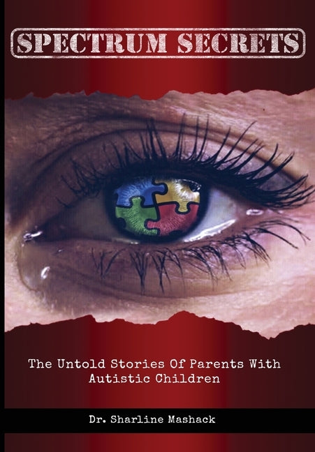 Spectrum Secrets: The untold stories of parents with autistic children by Mashack, Sharline