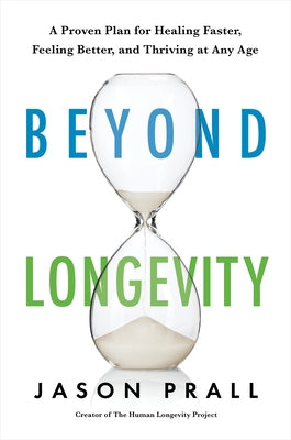 Beyond Longevity: A Proven Plan for Healing Faster, Feeling Better, and Thriving at Any Age by Prall, Jason