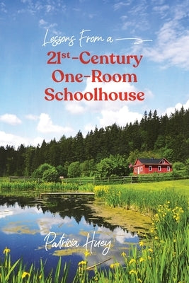 Lessons from a 21st-Century One-Room Schoolhouse by Huey, Patricia