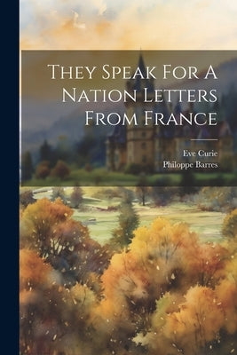 They Speak For A Nation Letters From France by Curie, Eve