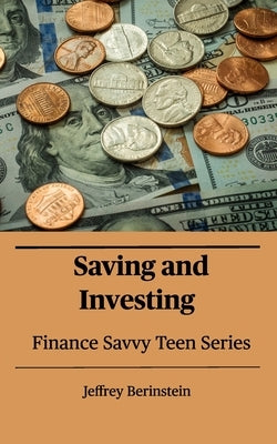 Finance Savvy Teen Series: Saving and Investing by Berinstein, Jeffrey