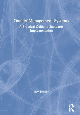 Quality Management Systems: A Practical Guide to Standards Implementation by Tricker, Ray