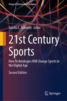 21st Century Sports: How Technologies Will Change Sports in the Digital Age by Schmidt, Sascha L.