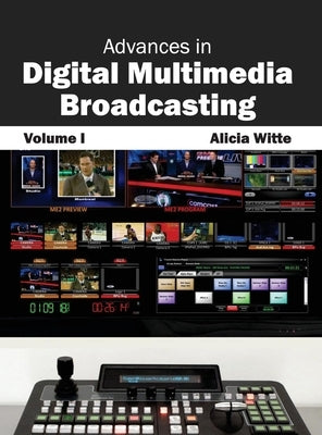 Advances in Digital Multimedia Broadcasting: Volume I by Witte, Alicia