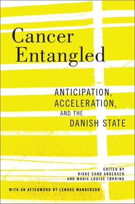 Cancer Entangled: Anticipation, Acceleration, and the Danish State by Andersen, Rikke Sand
