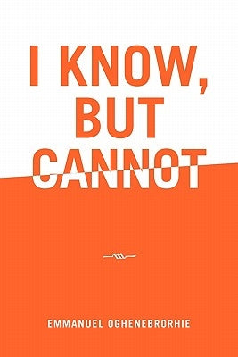 I Know, But Cannot by Oghenebrorhie, Emmanuel
