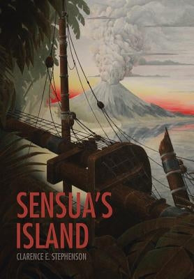 Sensua's Island: An Historical Fantasy by Stephenson, Clarence E.