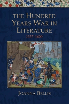 The Hundred Years War in Literature, 1337-1600 by Bellis, Joanna