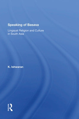 Speaking of Basava: Lingayat Religion and Culture in South Asia by Ishwaran, K.