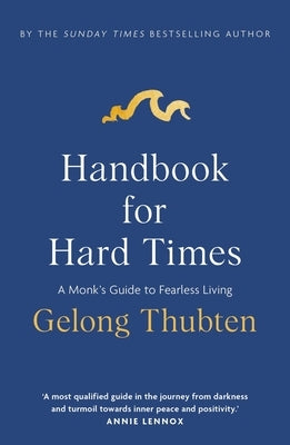 Handbook for Hard Times: A Monk's Guide to Fearless Living by Thubten, Gelong