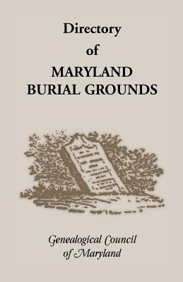 Directory of Maryland's Burial Grounds by Genealogical Council of Maryland
