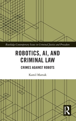 Robotics, AI and Criminal Law: Crimes Against Robots by Mamak, Kamil