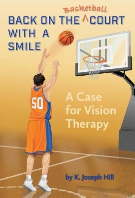 Back on the Basket Ball Court with a Smile a Case for Vision Therapy by Hill, K. Joseph
