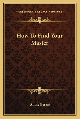 How to Find Your Master by Besant, Annie Wood