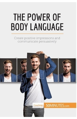 The Power of Body Language: Create positive impressions and communicate persuasively by 50minutes