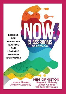 Now Classrooms, Grades 6-8: Lessons for Enhancing Teaching and Learning Through Technology (Supporting Iste Standards for Students and Digital Cit by Ormiston, Meg