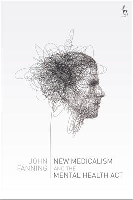 New Medicalism and the Mental Health Act by Fanning, John