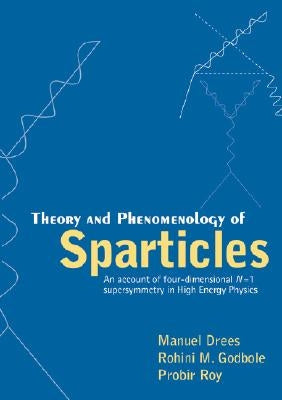 Theory and Phenomenology of Sparticles: An Account of Four-Dimensional N=1 Supersymmetry in High Energy Physics by Drees, Manuel