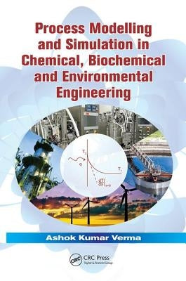 Process Modelling and Simulation in Chemical, Biochemical and Environmental Engineering by Verma, Ashok Kumar