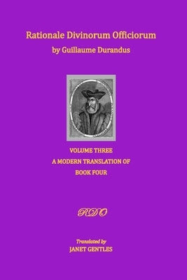 Rationale Divinorum Officiorum by Guillaume Durandus, Volume Three: A Modern Translation of Book Four by Gentles, Janet