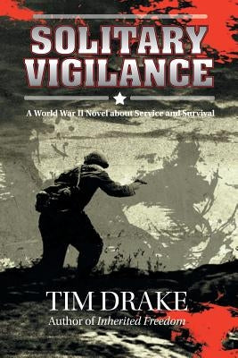 Solitary Vigilance: A World War II Novel about Service and Survival by Drake, Tim