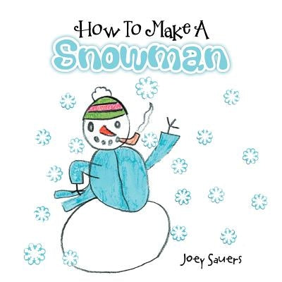 How to Make a Snowman by Sauers, Joey