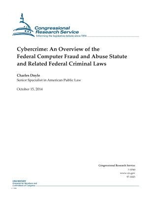 Cybercrime: An Overview of the Federal Computer Fraud and Abuse Statute and Related Federal Criminal Laws by Congressional Research Service