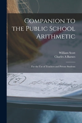 Companion to the Public School Arithmetic [microform]: for the Use of Teachers and Private Students by Scott, William 1845-1920