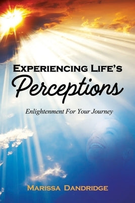 Experiencing Life's Perceptions: Enlightment For Your Journey by Dandridge, Marissa