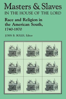 Masters and Slaves in the House of the Lord: Race and Religion in the American South, 1740-1870 by Boles, John B.