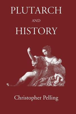 Plutarch and History: Eighteen Studies by Pelling, Christopher
