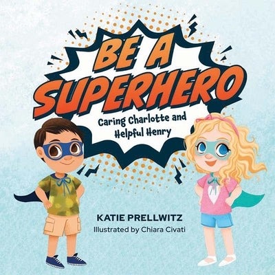 Be a Superhero: Caring Charlotte and Helpful Henry by Prellwitz, Katie